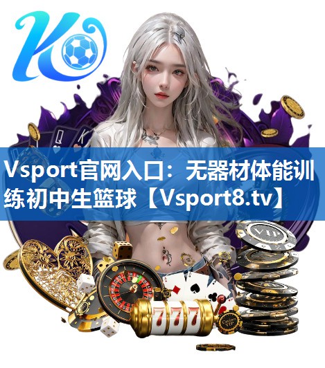 Vsport官网入口：无器材体能训练初中生篮球