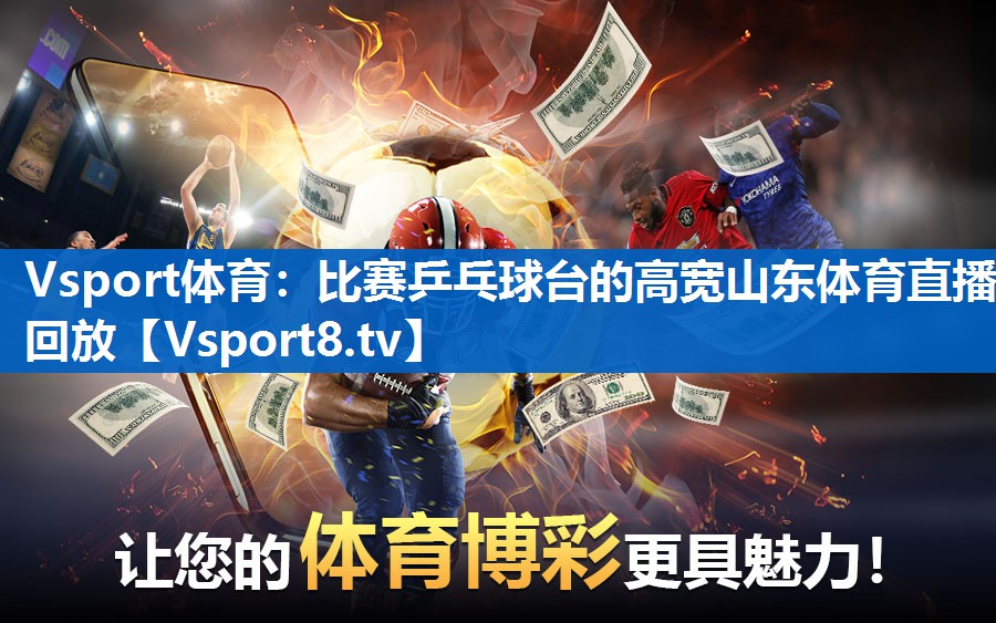Vsport体育：比赛乒乓球台的高宽山东体育直播回放