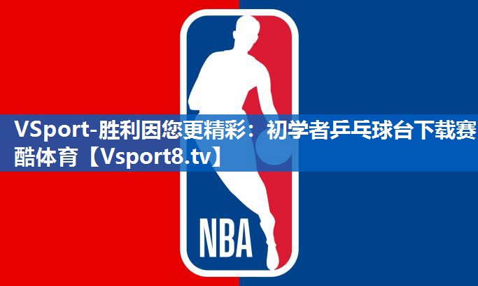 VSport-胜利因您更精彩：初学者乒乓球台下载赛酷体育