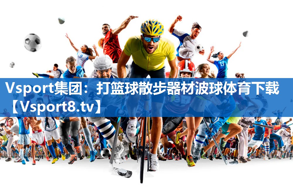 Vsport集团：打篮球散步器材波球体育下载