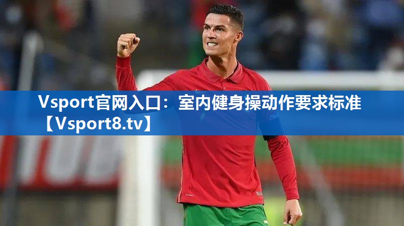 Vsport官网入口：室内健身操动作要求标准