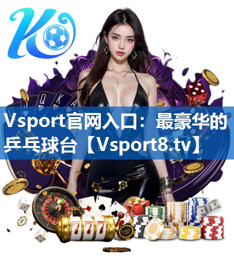 Vsport官网入口：最豪华的乒乓球台