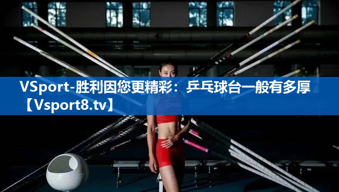 VSport-胜利因您更精彩：乒乓球台一般有多厚
