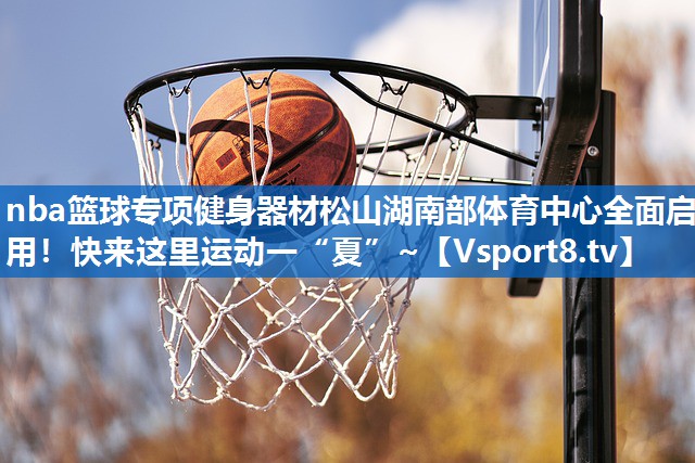 nba篮球专项健身器材松山湖南部体育中心全面启用！快来这里运动一“夏”~