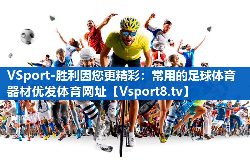 VSport-胜利因您更精彩：常用的足球体育器材优发体育网址