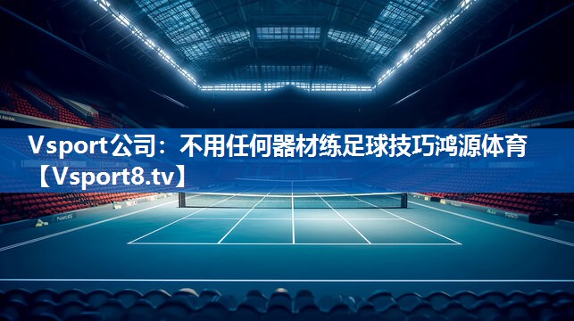 Vsport公司：不用任何器材练足球技巧鸿源体育